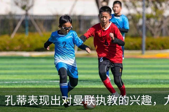 孔蒂表现出对曼联执教的兴趣，力求帮助球队重焕生机